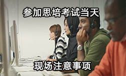 參加思培考試當(dāng)天，考試現(xiàn)場的注意事項有哪些？